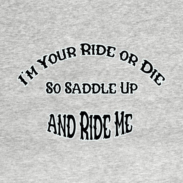 I'm your Ride or Die by Blackhearttees